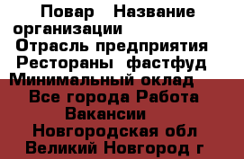 Повар › Название организации ­ Burger King › Отрасль предприятия ­ Рестораны, фастфуд › Минимальный оклад ­ 1 - Все города Работа » Вакансии   . Новгородская обл.,Великий Новгород г.